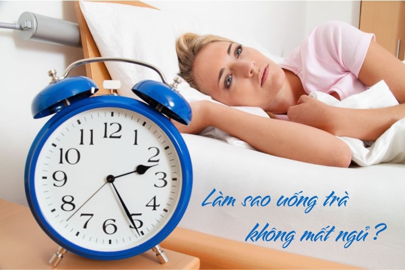 làm sao uống trà không gây mất ngủ làm sao uống trà không gây mất ngủ